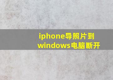 iphone导照片到windows电脑断开