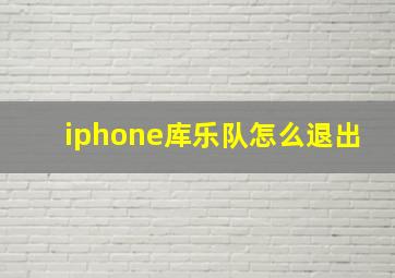 iphone库乐队怎么退出