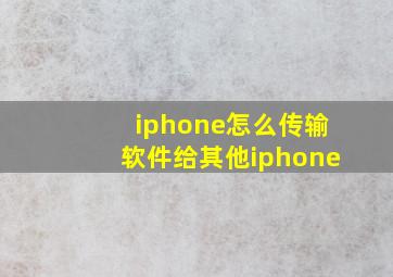 iphone怎么传输软件给其他iphone