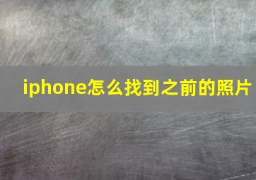 iphone怎么找到之前的照片