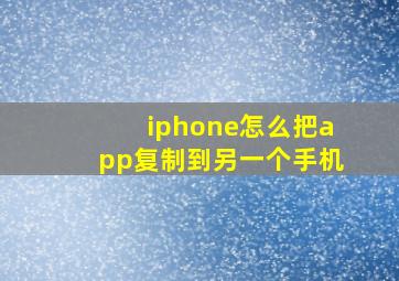 iphone怎么把app复制到另一个手机