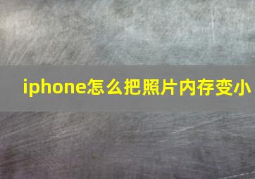 iphone怎么把照片内存变小