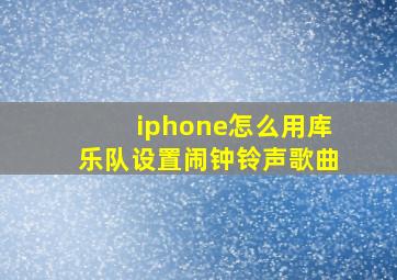 iphone怎么用库乐队设置闹钟铃声歌曲