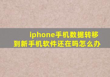 iphone手机数据转移到新手机软件还在吗怎么办