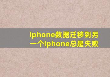 iphone数据迁移到另一个iphone总是失败