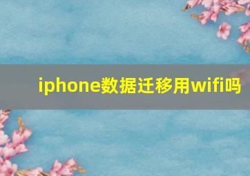 iphone数据迁移用wifi吗