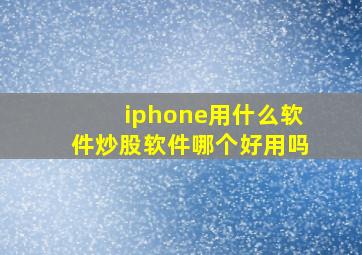 iphone用什么软件炒股软件哪个好用吗