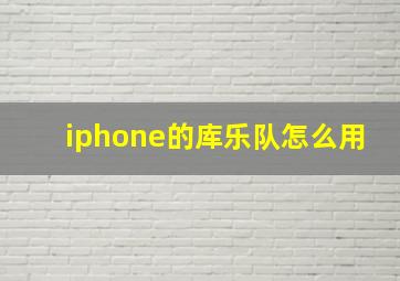 iphone的库乐队怎么用