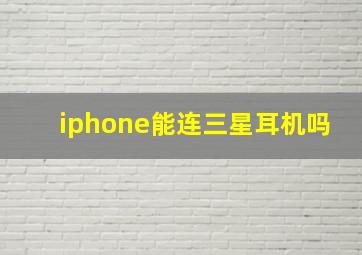 iphone能连三星耳机吗