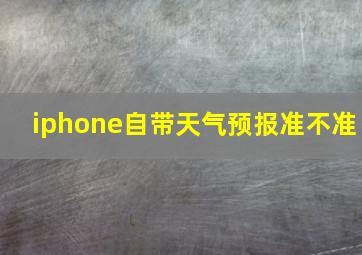 iphone自带天气预报准不准