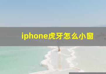 iphone虎牙怎么小窗