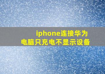 iphone连接华为电脑只充电不显示设备