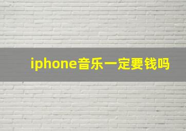 iphone音乐一定要钱吗