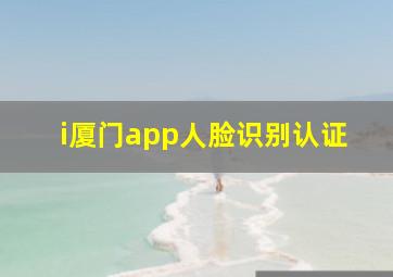 i厦门app人脸识别认证