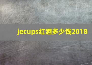 jecups红酒多少钱2018