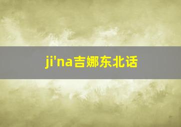 ji'na吉娜东北话