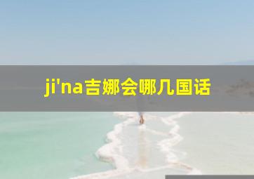 ji'na吉娜会哪几国话