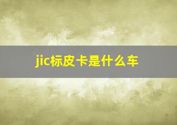 jic标皮卡是什么车