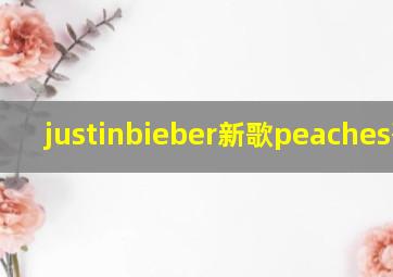 justinbieber新歌peaches歌词