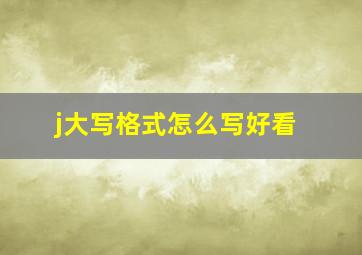 j大写格式怎么写好看