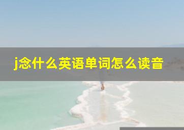 j念什么英语单词怎么读音