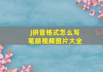 j拼音格式怎么写笔顺视频图片大全