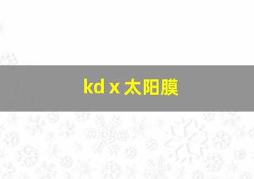 kdⅹ太阳膜