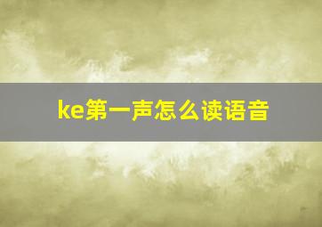 ke第一声怎么读语音