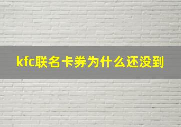 kfc联名卡券为什么还没到