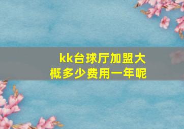 kk台球厅加盟大概多少费用一年呢