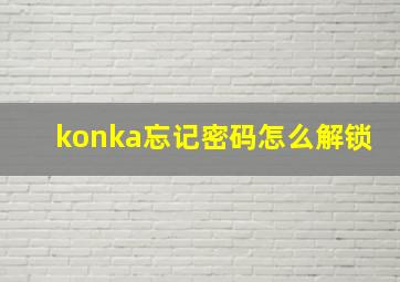 konka忘记密码怎么解锁