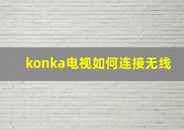 konka电视如何连接无线