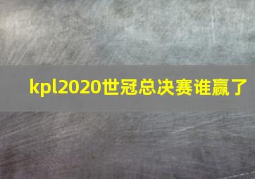 kpl2020世冠总决赛谁赢了