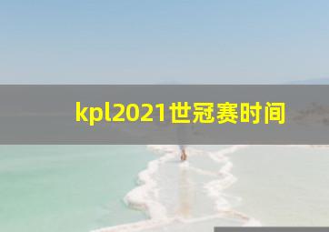 kpl2021世冠赛时间