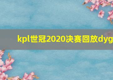 kpl世冠2020决赛回放dyg