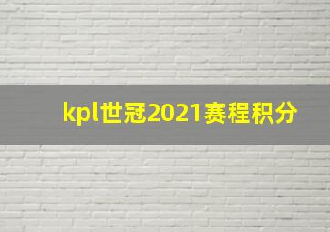 kpl世冠2021赛程积分