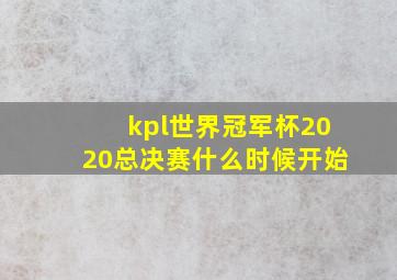 kpl世界冠军杯2020总决赛什么时候开始