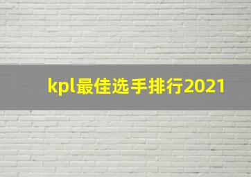 kpl最佳选手排行2021