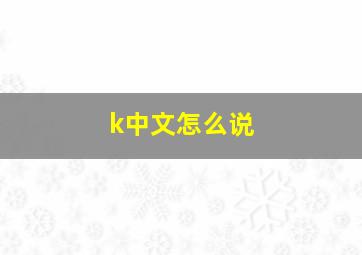 k中文怎么说