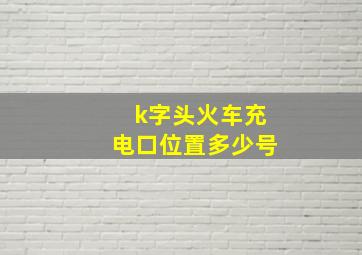 k字头火车充电口位置多少号