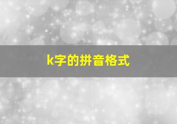 k字的拼音格式