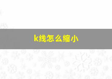 k线怎么缩小