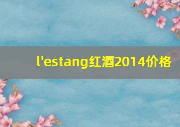 l'estang红酒2014价格