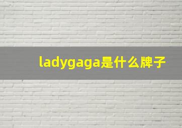 ladygaga是什么牌子