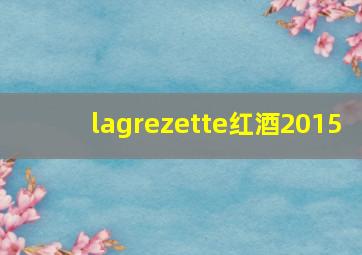 lagrezette红酒2015