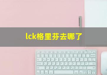 lck格里芬去哪了