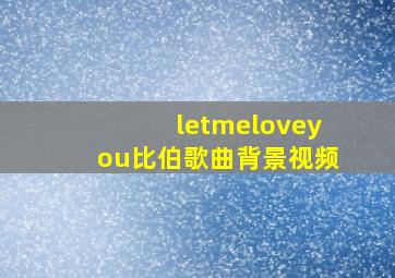 letmeloveyou比伯歌曲背景视频