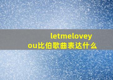 letmeloveyou比伯歌曲表达什么