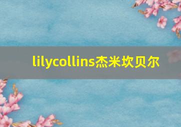 lilycollins杰米坎贝尔