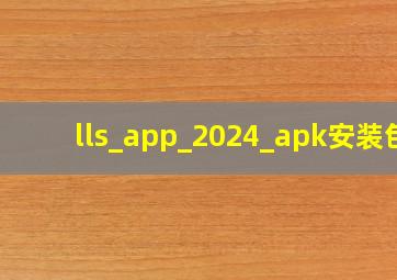 lls_app_2024_apk安装包